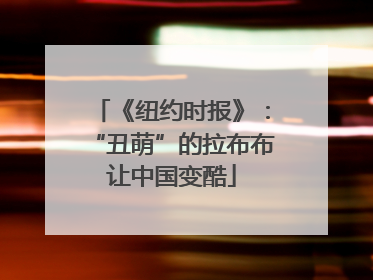 《纽约时报》：“丑萌”的拉布布让中国变酷