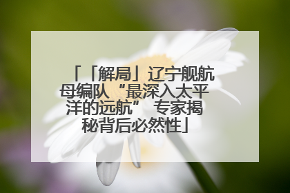 「解局」辽宁舰航母编队“最深入太平洋的远航” 专家揭秘背后必然性
