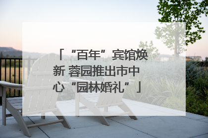 “百年”宾馆焕新 蓉园推出市中心“园林婚礼”
