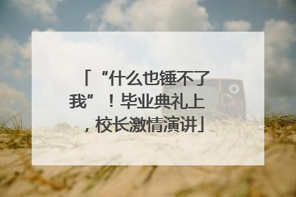 “什么也锤不了我”！毕业典礼上，校长激情演讲