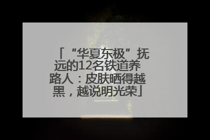 “华夏东极”抚远的12名铁道养路人：皮肤晒得越黑，越说明光荣
