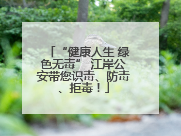 “健康人生 绿色无毒” 江岸公安带您识毒、防毒、拒毒！