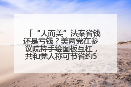 “大而美”法案省钱还是亏钱？美两党在参议院持手绘图板互杠，共和党人称可节省约5000亿美元，民主党人称将增加4.45万亿美元赤字