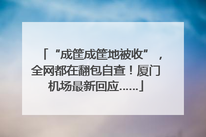“成筐成筐地被收”，全网都在翻包自查！厦门机场最新回应……