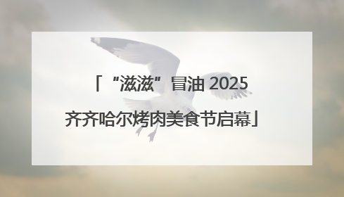 “滋滋”冒油 2025齐齐哈尔烤肉美食节启幕