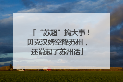 “苏超”搞大事！贝克汉姆空降苏州，还说起了苏州话