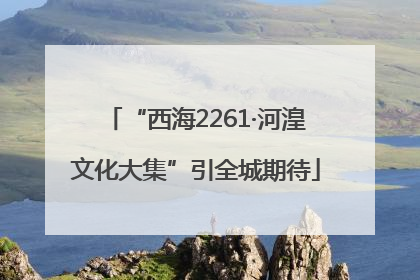 “西海2261·河湟文化大集”引全城期待