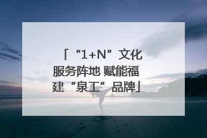 “1+N”文化服务阵地 赋能福建“泉工”品牌
