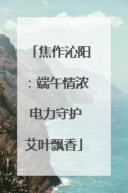 焦作沁阳：端午情浓 电力守护艾叶飘香