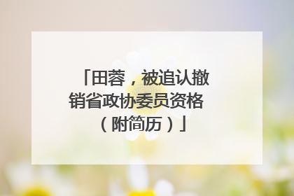 田蓉，被追认撤销省政协委员资格（附简历）