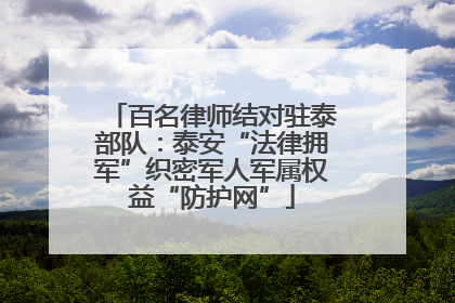 百名律师结对驻泰部队：泰安“法律拥军”织密军人军属权益“防护网”