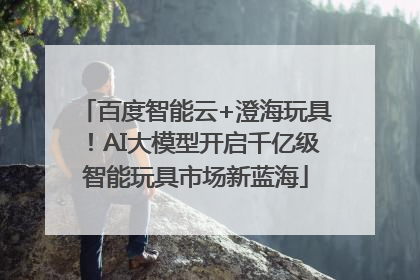 百度智能云+澄海玩具！AI大模型开启千亿级智能玩具市场新蓝海