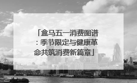 盒马五一消费图谱：季节限定与健康革命共筑消费新篇章