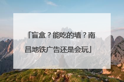 盲盒？能吃的墙？南昌地铁广告还是会玩
