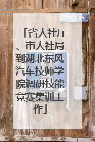 省人社厅、市人社局到湖北东风汽车技师学院调研技能竞赛集训工作