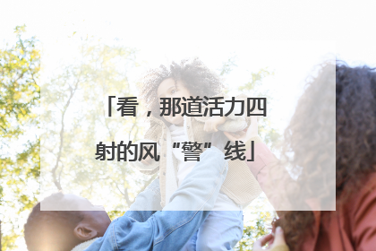 看，那道活力四射的风“警”线