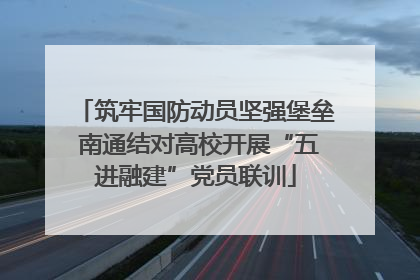 筑牢国防动员坚强堡垒 南通结对高校开展“五进融建”党员联训