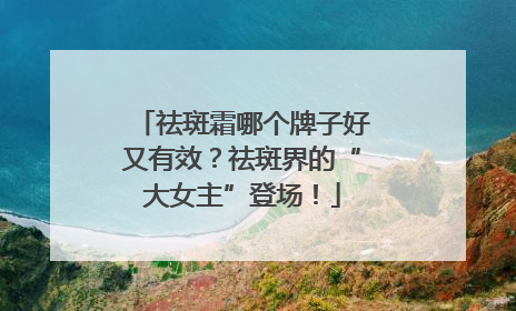 祛斑霜哪个牌子好又有效？祛斑界的“大女主”登场！