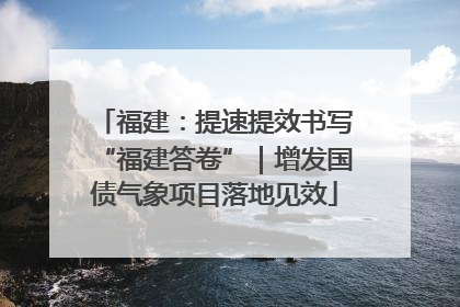 福建：提速提效书写“福建答卷”｜增发国债气象项目落地见效