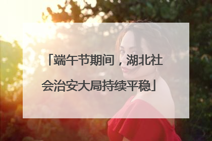 端午节期间，湖北社会治安大局持续平稳