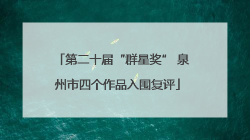 第二十届“群星奖” 泉州市四个作品入围复评