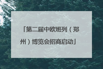 第二届中欧班列（郑州）博览会招商启动