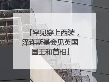 罕见穿上西装，泽连斯基会见英国国王和首相