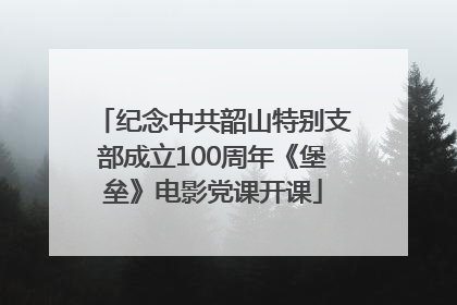纪念中共韶山特别支部成立100周年《堡垒》电影党课开课