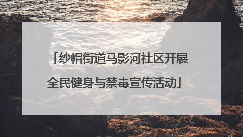 纱帽街道马影河社区开展全民健身与禁毒宣传活动