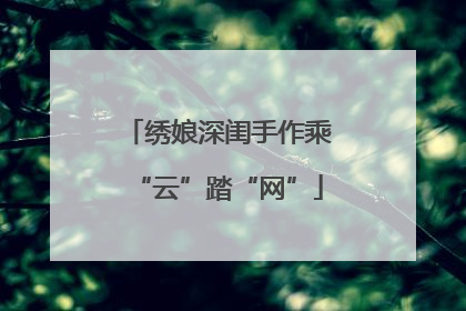绣娘深闺手作乘“云”踏“网”