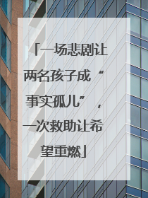 一场悲剧让两名孩子成“事实孤儿”，一次救助让希望重燃
