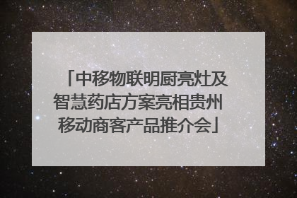 中移物联明厨亮灶及智慧药店方案亮相贵州移动商客产品推介会