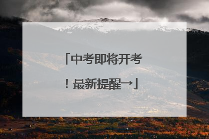 中考即将开考！最新提醒→