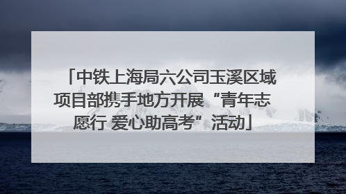 中铁上海局六公司玉溪区域项目部携手地方开展“青年志愿行 爱心助高考”活动