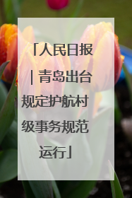 人民日报｜青岛出台规定护航村级事务规范运行
