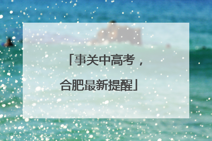 事关中高考，合肥最新提醒