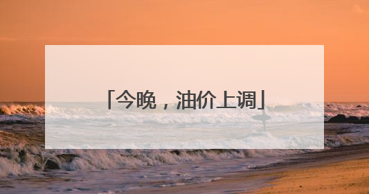 今晚，油价上调