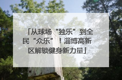 从球场“独乐”到全民“众乐”！淄博高新区解锁健身新力量