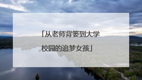 从老师背篓到大学校园的追梦女孩