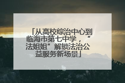 从高校综治中心到临海市第七中学，“法姐姐”解锁法治公益服务新场景