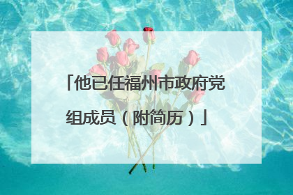 他已任福州市政府党组成员（附简历）