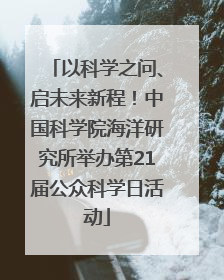 以科学之问、启未来新程！中国科学院海洋研究所举办第21届公众科学日活动