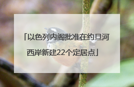 以色列内阁批准在约旦河西岸新建22个定居点