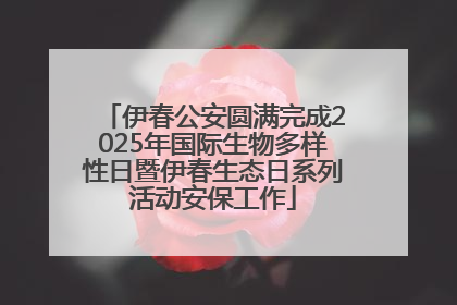 伊春公安圆满完成2025年国际生物多样性日暨伊春生态日系列活动安保工作