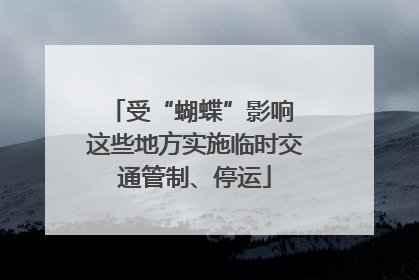 受“蝴蝶”影响 这些地方实施临时交通管制、停运