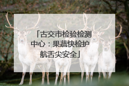 古交市检验检测中心：果蔬快检护航舌尖安全