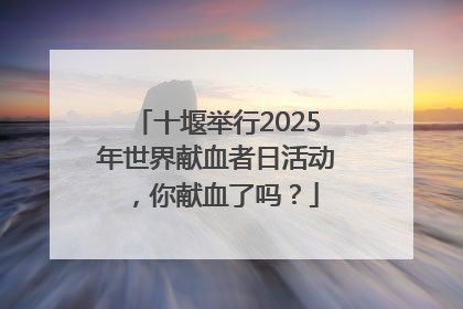 十堰举行2025年世界献血者日活动，你献血了吗？