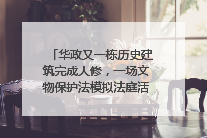 华政又一栋历史建筑完成大修，一场文物保护法模拟法庭活动在此举行