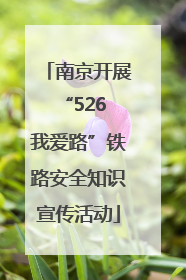南京开展“526 我爱路”铁路安全知识宣传活动
