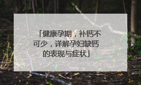 健康孕期，补钙不可少，详解孕妇缺钙的表现与症状